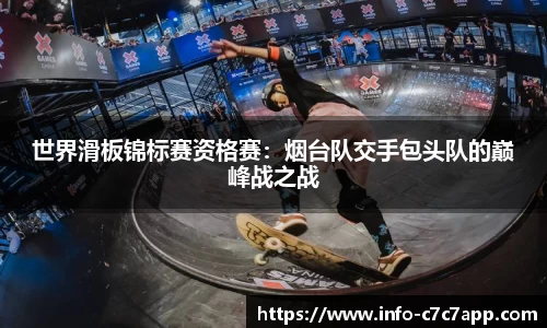 世界滑板锦标赛资格赛：烟台队交手包头队的巅峰战之战